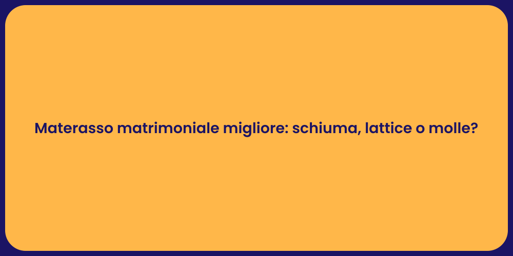 Materasso matrimoniale migliore: schiuma, lattice o molle?