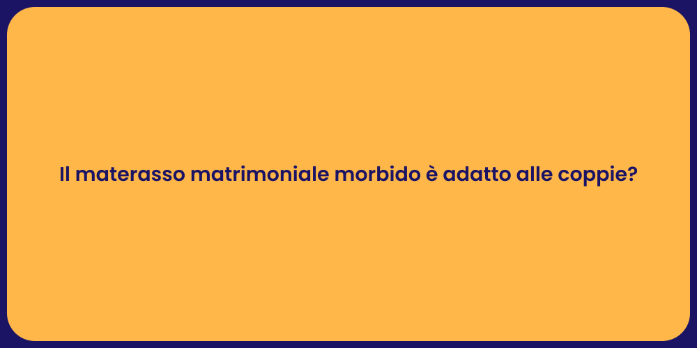 Il materasso matrimoniale morbido è adatto alle coppie?