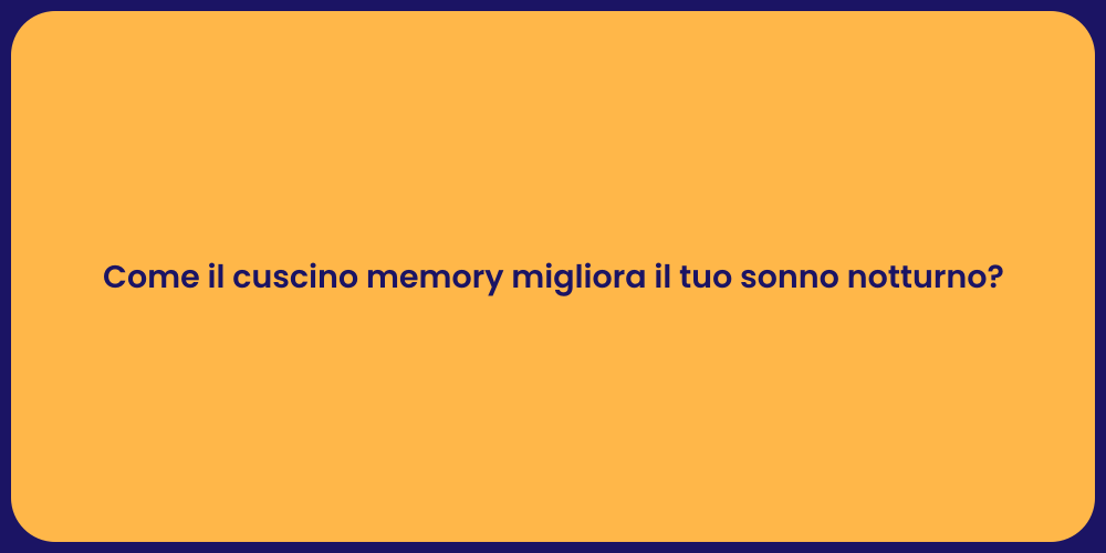 Come il cuscino memory migliora il tuo sonno notturno?
