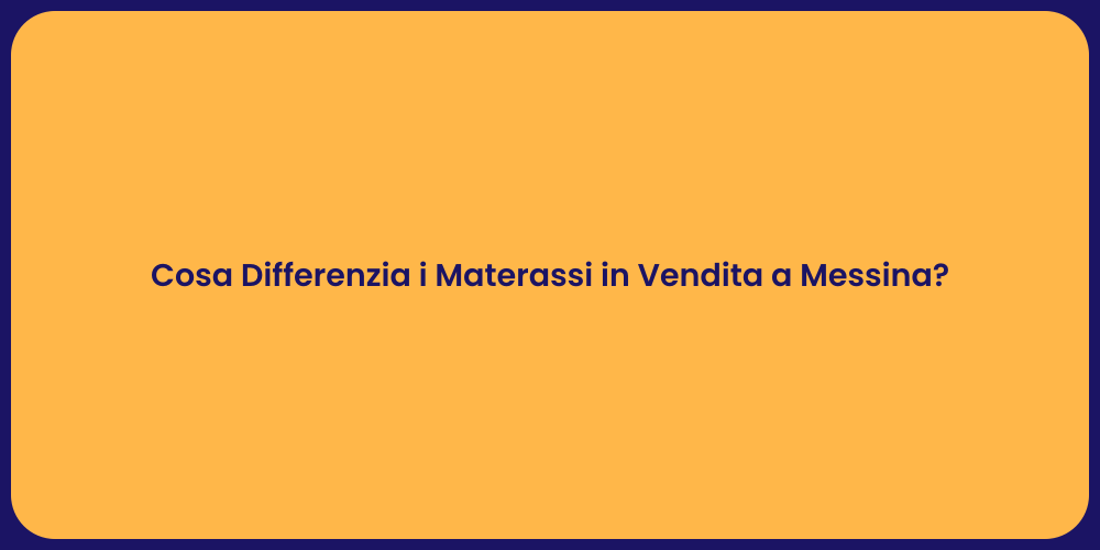 Cosa Differenzia i Materassi in Vendita a Messina?