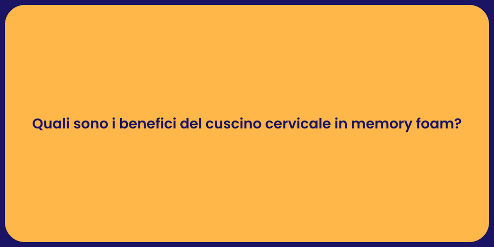 Quali sono i benefici del cuscino cervicale in memory foam?