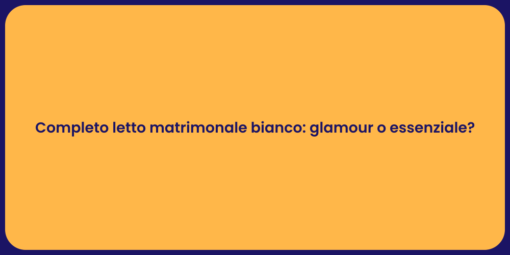 Completo letto matrimonale bianco: glamour o essenziale?