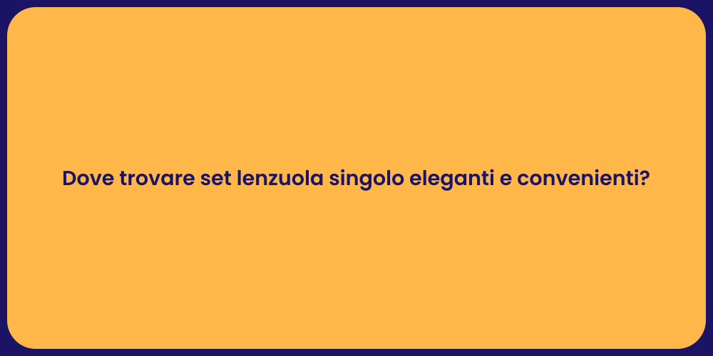 Dove trovare set lenzuola singolo eleganti e convenienti?