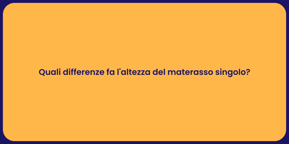 Quali differenze fa l'altezza del materasso singolo?