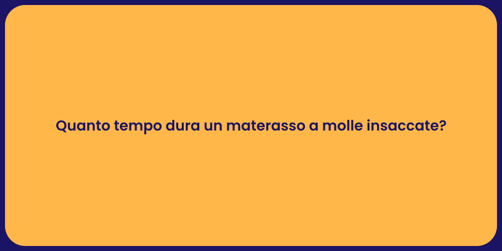 Quanto tempo dura un materasso a molle insaccate?