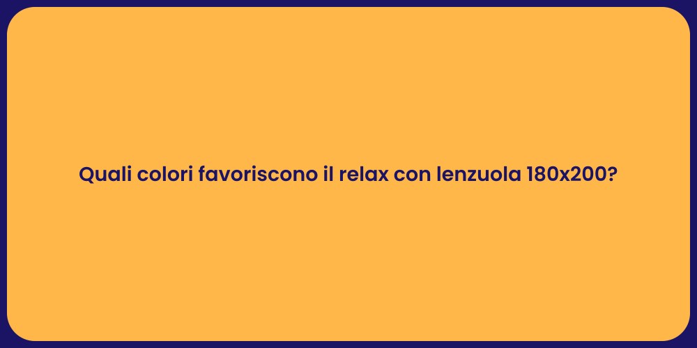 Quali colori favoriscono il relax con lenzuola 180x200?