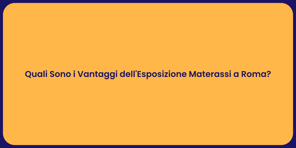 Quali Sono i Vantaggi dell'Esposizione Materassi a Roma?
