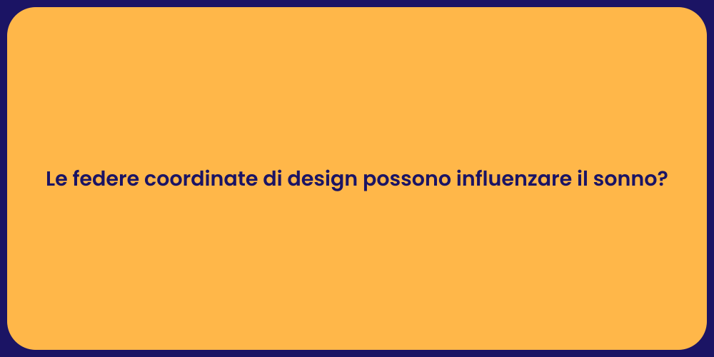 Le federe coordinate di design possono influenzare il sonno?