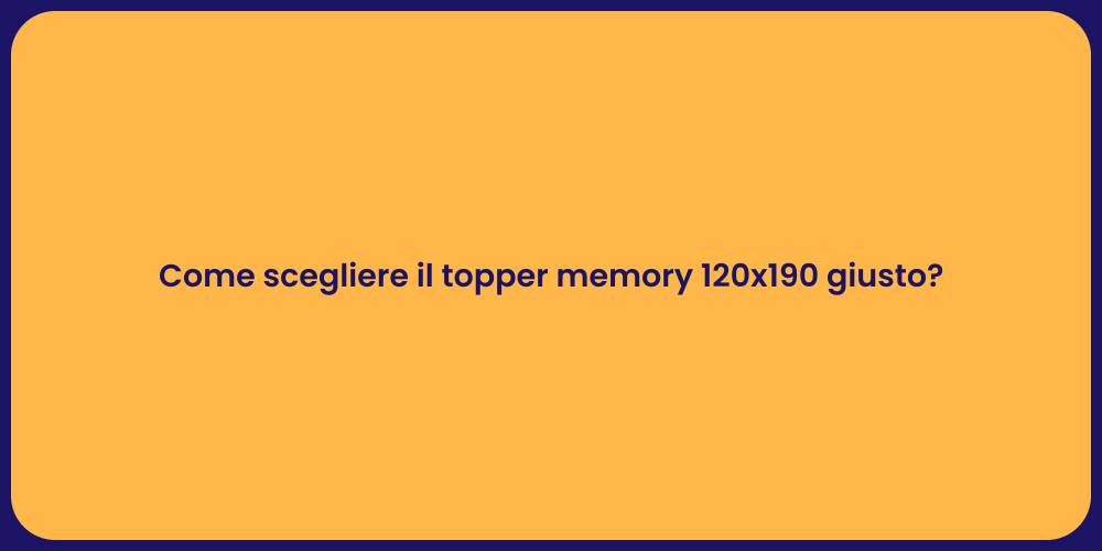 Come scegliere il topper memory 120x190 giusto?