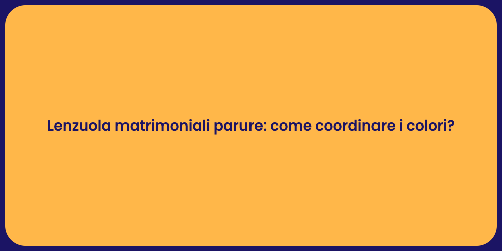Lenzuola matrimoniali parure: come coordinare i colori?