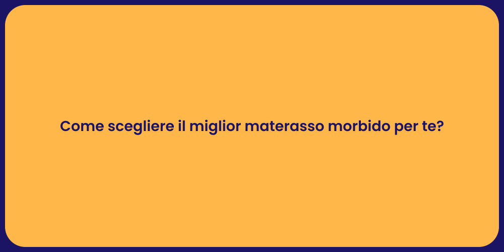 Come scegliere il miglior materasso morbido per te?