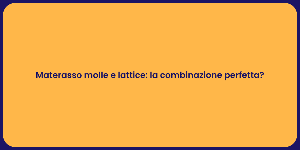 Materasso molle e lattice: la combinazione perfetta?