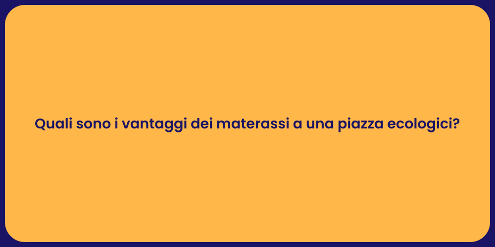 Quali sono i vantaggi dei materassi a una piazza ecologici?