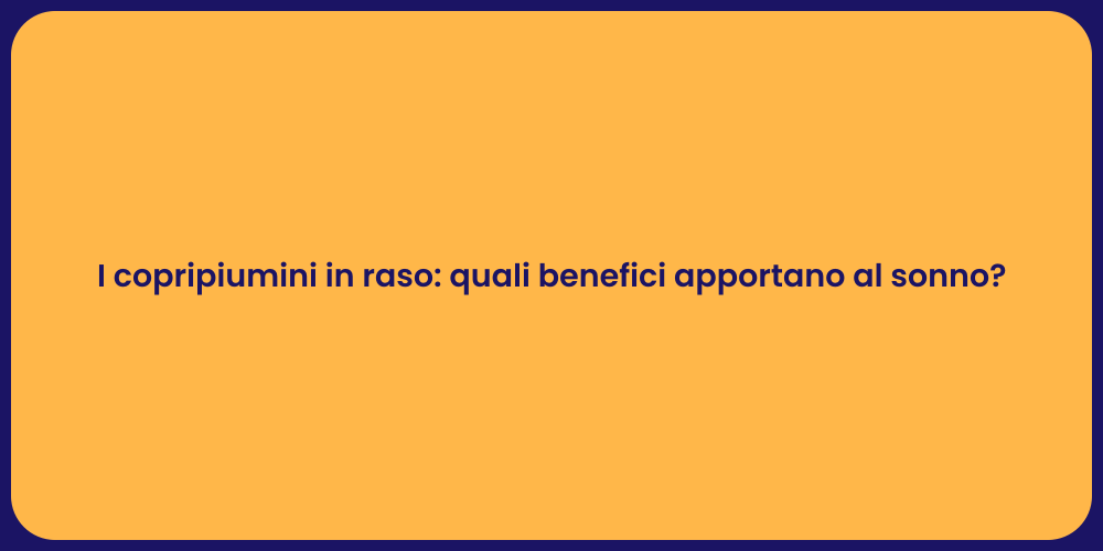 I copripiumini in raso: quali benefici apportano al sonno?