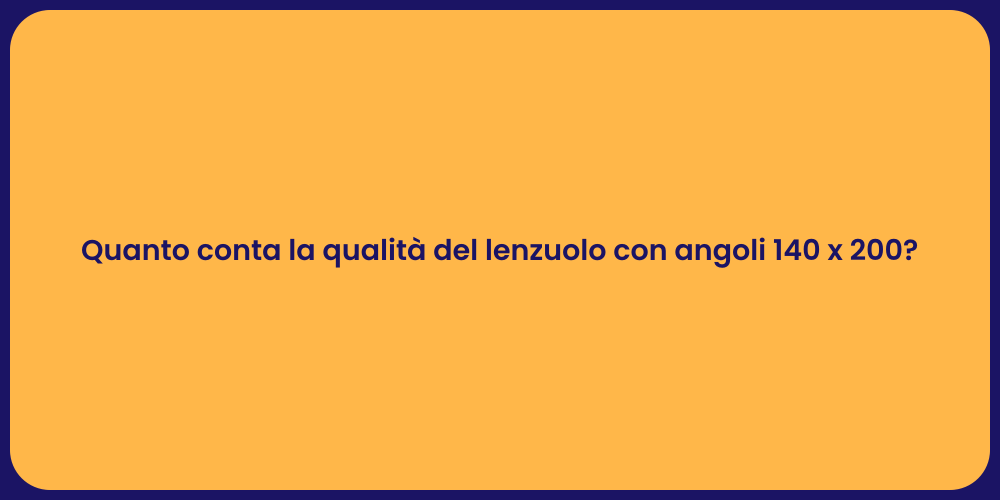 Quanto conta la qualità del lenzuolo con angoli 140 x 200?
