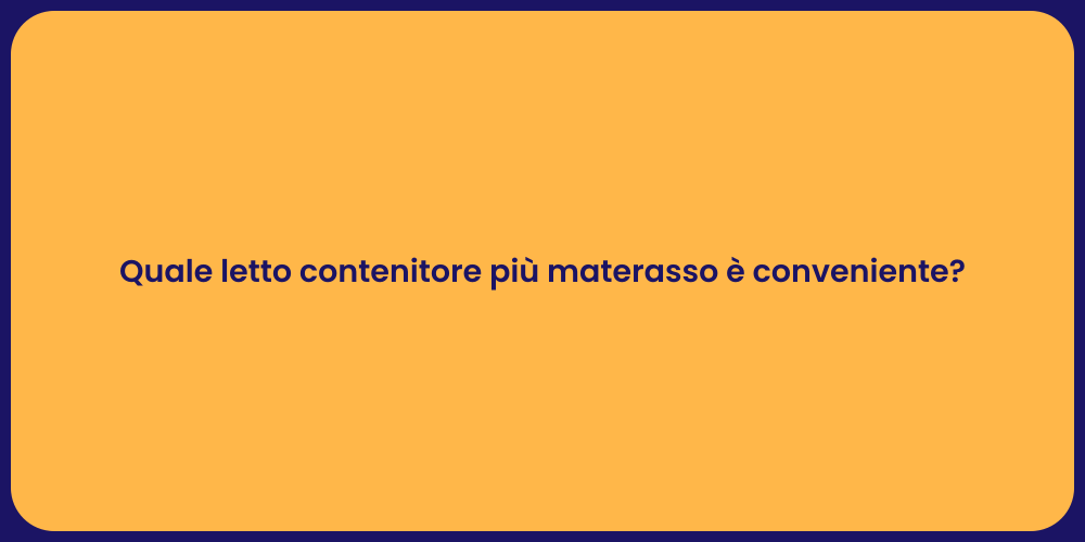 Quale letto contenitore più materasso è conveniente?