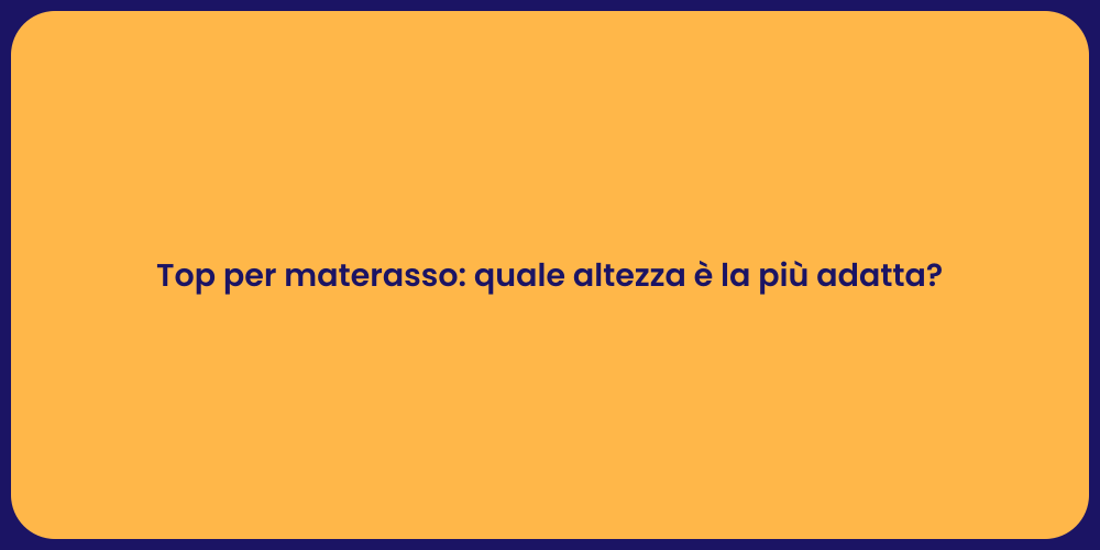 Top per materasso: quale altezza è la più adatta?