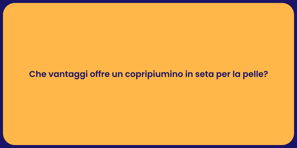 Che vantaggi offre un copripiumino in seta per la pelle?