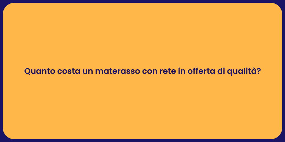 Quanto costa un materasso con rete in offerta di qualità?