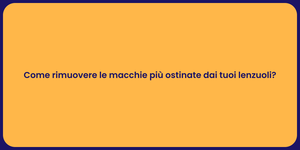 Come rimuovere le macchie più ostinate dai tuoi lenzuoli?