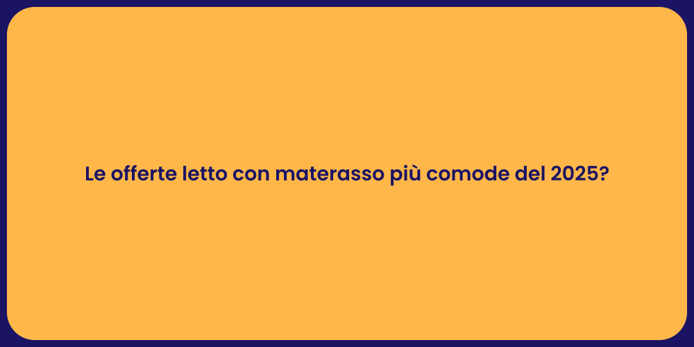 Le offerte letto con materasso più comode del 2025?