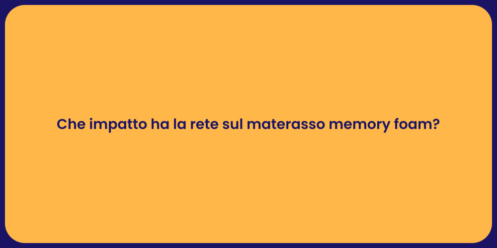 Che impatto ha la rete sul materasso memory foam?