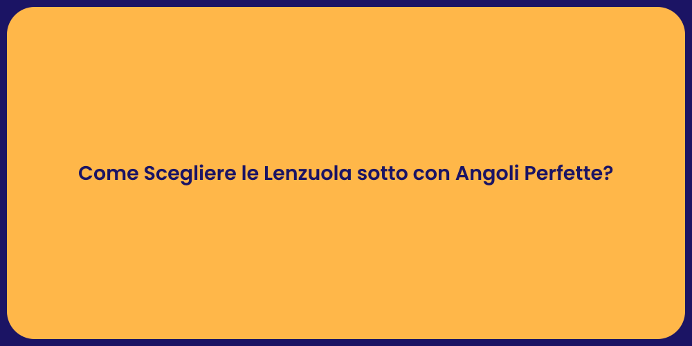 Come Scegliere le Lenzuola sotto con Angoli Perfette?