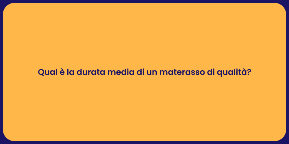 Qual è la durata media di un materasso di qualità?