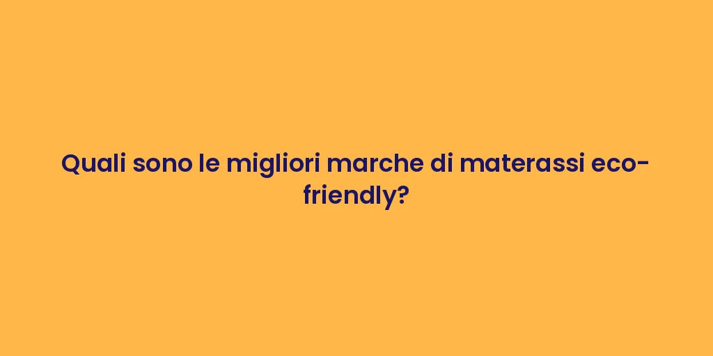 Quali sono le migliori marche di materassi eco-friendly?