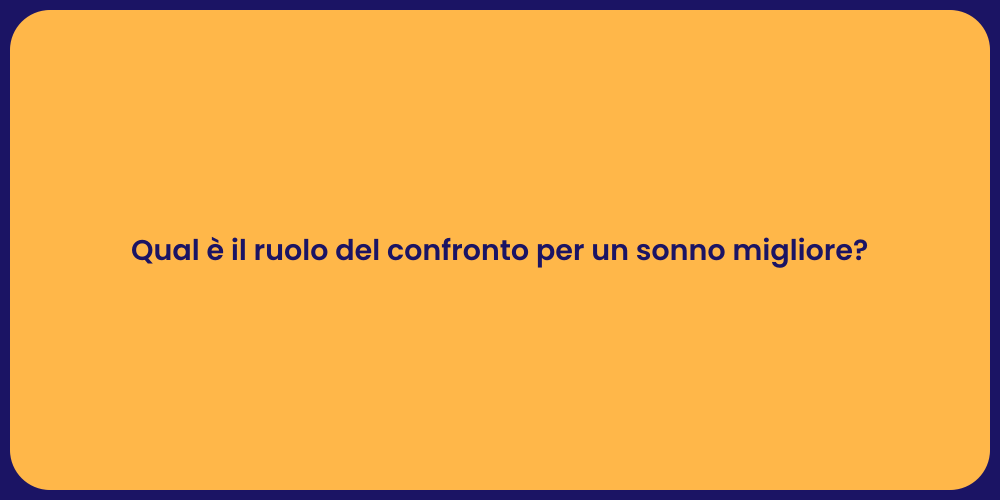 Qual è il ruolo del confronto per un sonno migliore?