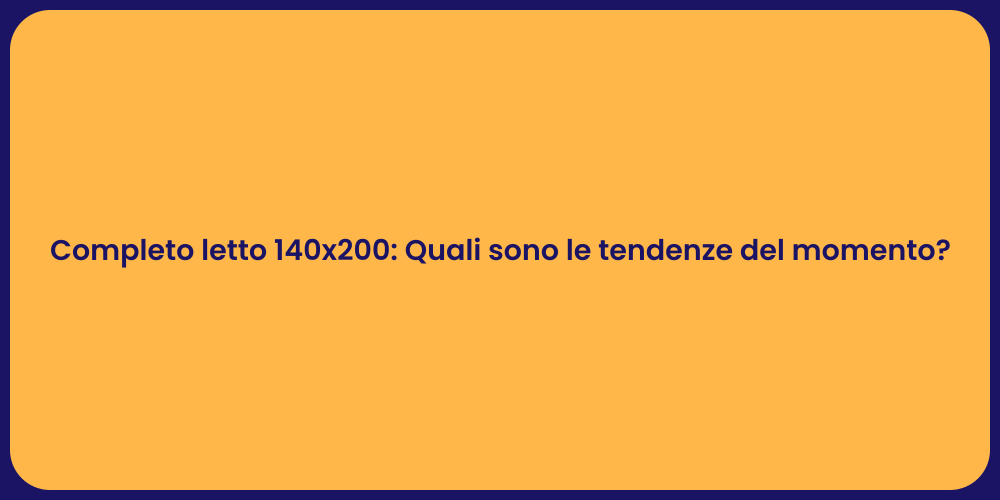 Completo letto 140x200: Quali sono le tendenze del momento?