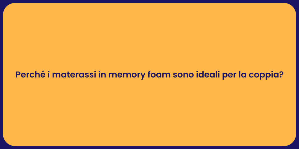 Perché i materassi in memory foam sono ideali per la coppia?