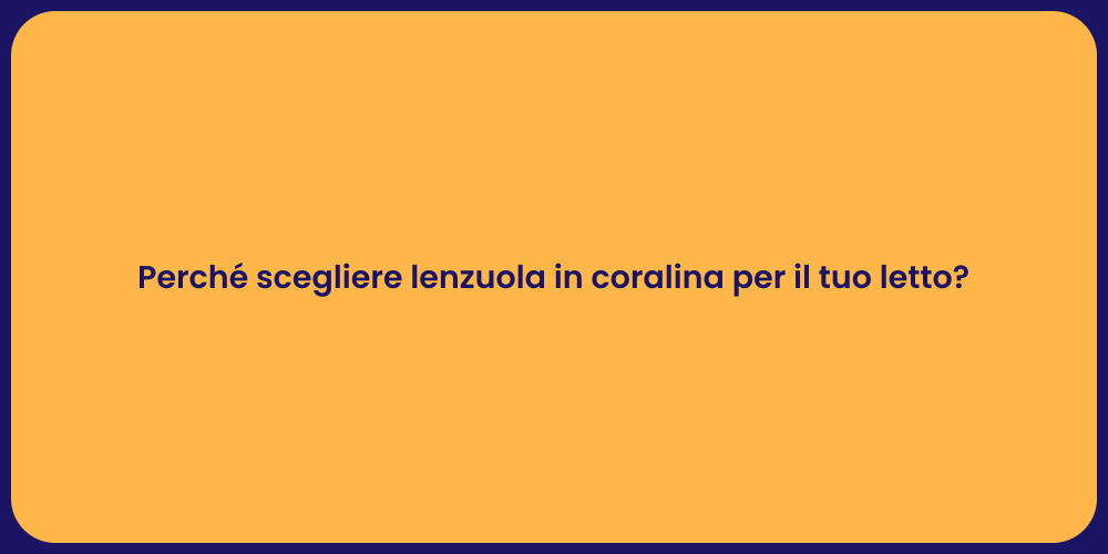 Perché scegliere lenzuola in coralina per il tuo letto?