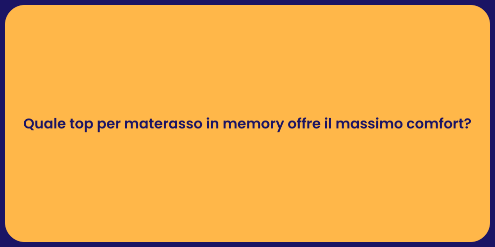 Quale top per materasso in memory offre il massimo comfort?