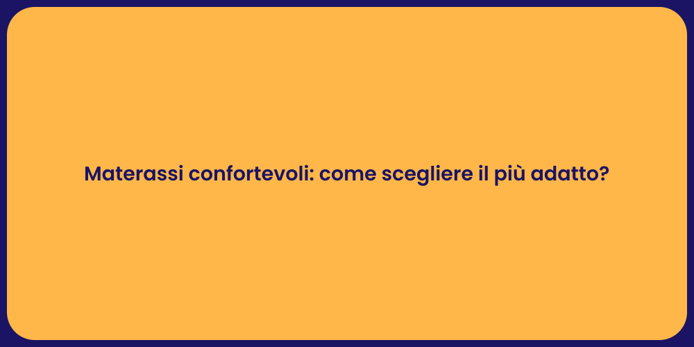 Materassi confortevoli: come scegliere il più adatto?