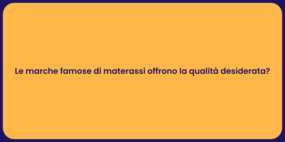Le marche famose di materassi offrono la qualità desiderata?