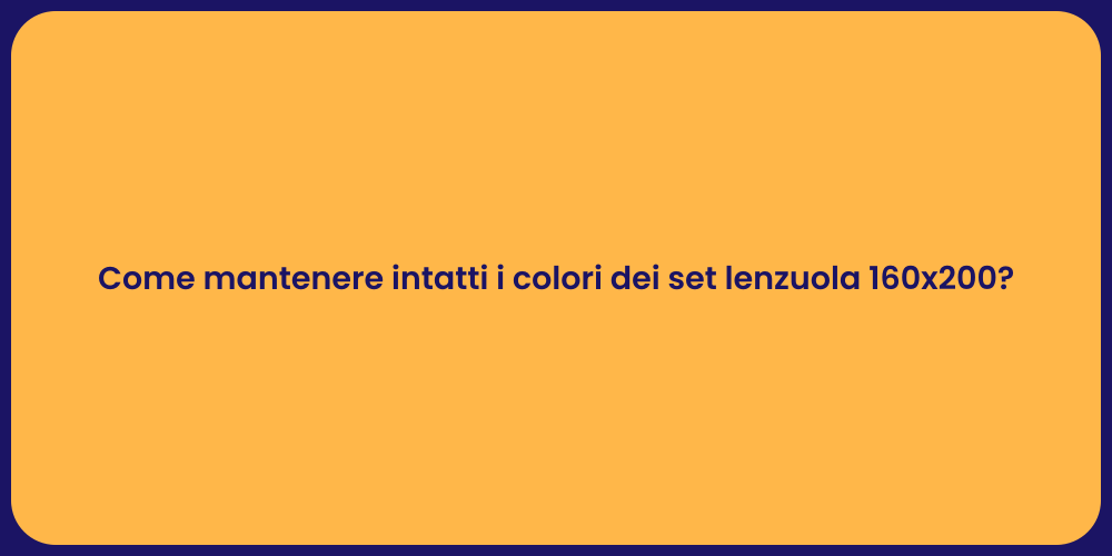 Come mantenere intatti i colori dei set lenzuola 160x200?