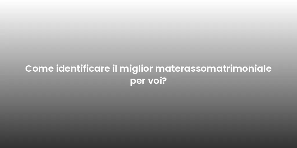Come identificare il miglior materassomatrimoniale per voi?