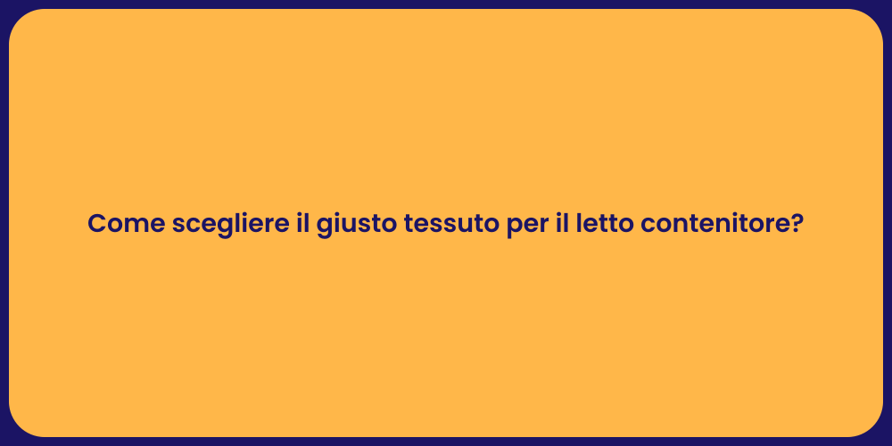 Come scegliere il giusto tessuto per il letto contenitore?