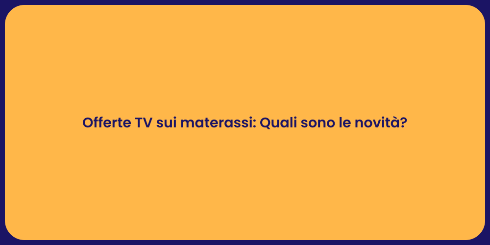 Offerte TV sui materassi: Quali sono le novità?