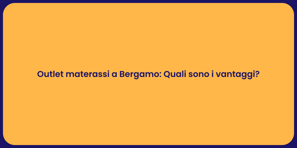 Outlet materassi a Bergamo: Quali sono i vantaggi?