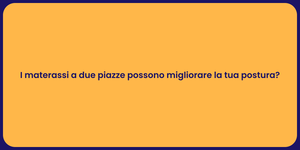 I materassi a due piazze possono migliorare la tua postura?