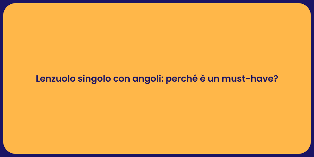 Lenzuolo singolo con angoli: perché è un must-have?