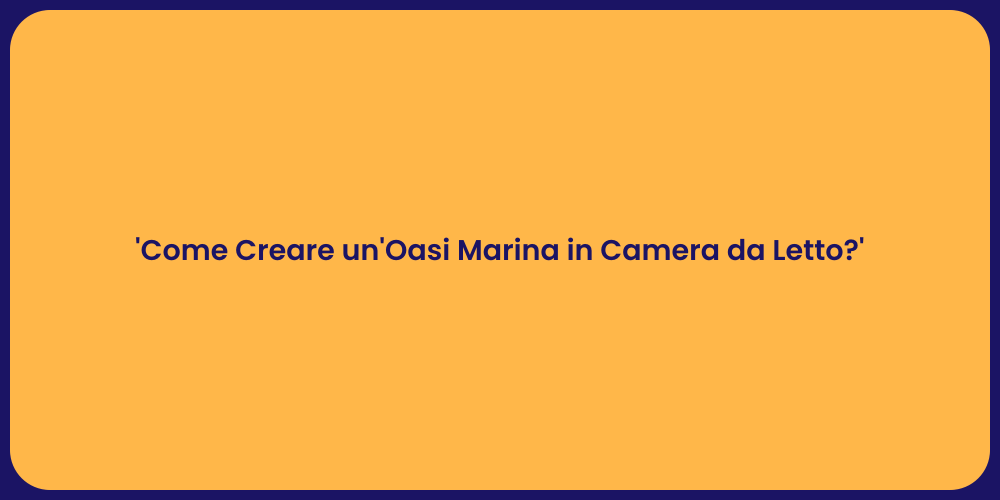 'Come Creare un'Oasi Marina in Camera da Letto?'