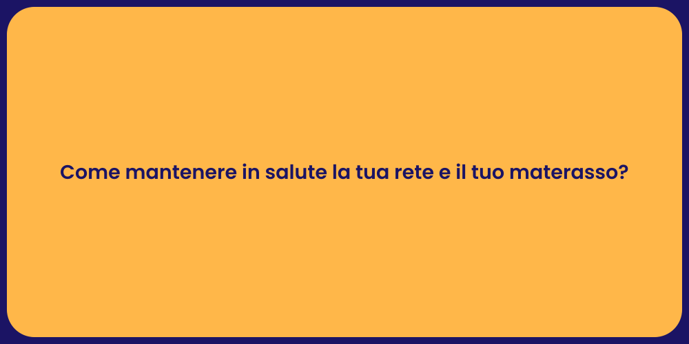 Come mantenere in salute la tua rete e il tuo materasso?
