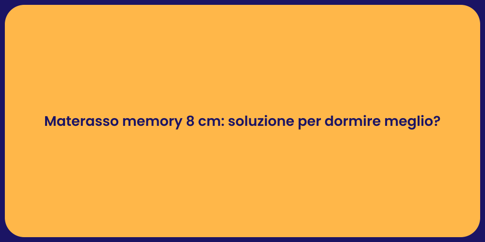 Materasso memory 8 cm: soluzione per dormire meglio?