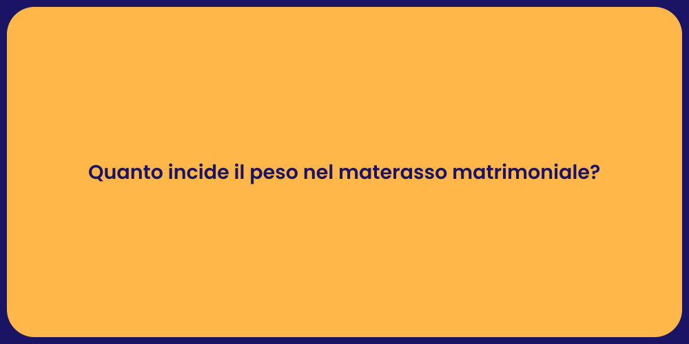 Quanto incide il peso nel materasso matrimoniale?