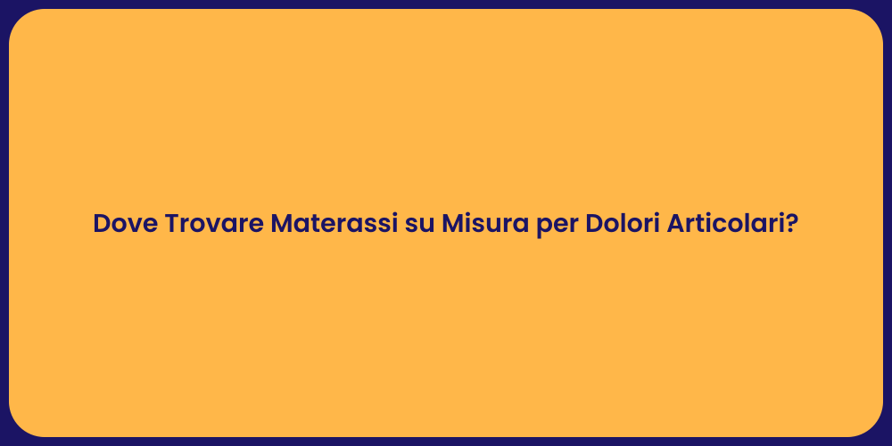 Dove Trovare Materassi su Misura per Dolori Articolari?