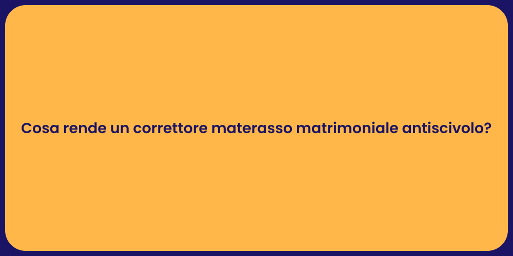 Cosa rende un correttore materasso matrimoniale antiscivolo?