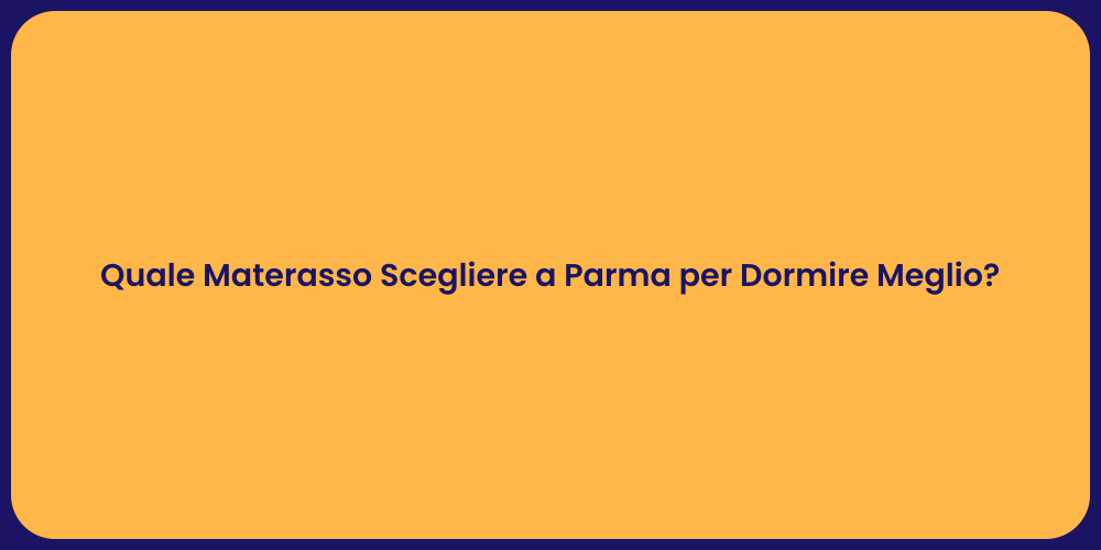 Quale Materasso Scegliere a Parma per Dormire Meglio?